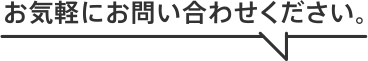 お気軽にお問い合わせください。